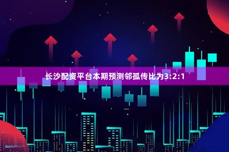 长沙配资平台本期预测邻孤传比为3:2:1